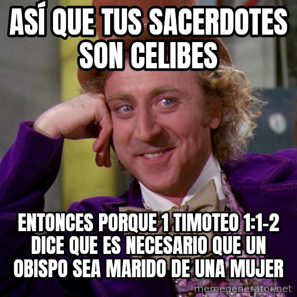 Willy Wonka meme: Así que tus sacerdotes son celibes / Entonces porque 1 timoteo 1:1-2 dice que es necesario que un obispo sea marido de una mujer