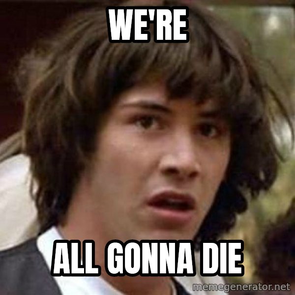 Conspiracy Keanu meme: We're / All gonna die
