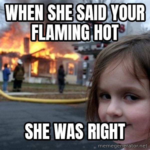 Disaster Girl meme: When She said your flaming hot / she was right