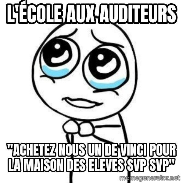 Please guy meme: l'école aux auditeurs / "achetez nous un de vinci pour la maison des eleves svp svp"