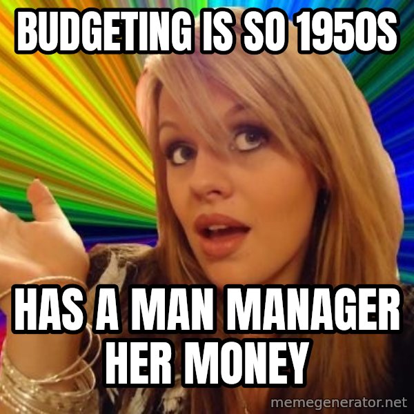 Dumb Blonde meme: Budgeting is so 1950s / Has a man manager her money