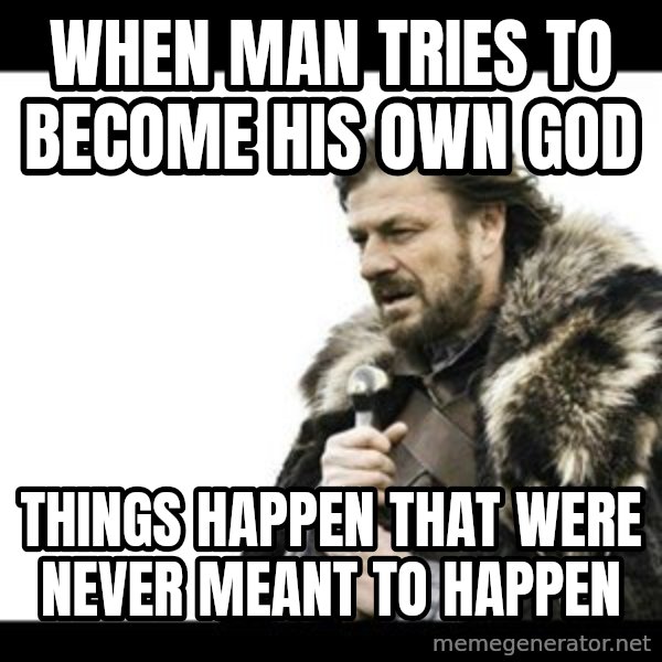 Winter is Coming meme: When man tries to become his own GOD / Things happen that were never meant to happen