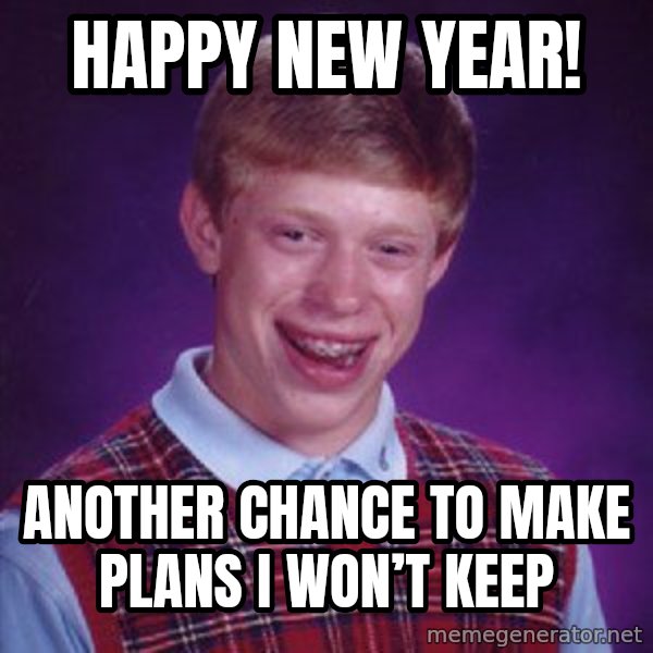 Bad Luck Brian meme: Happy New Year! / Another chance to make plans I won’t keep