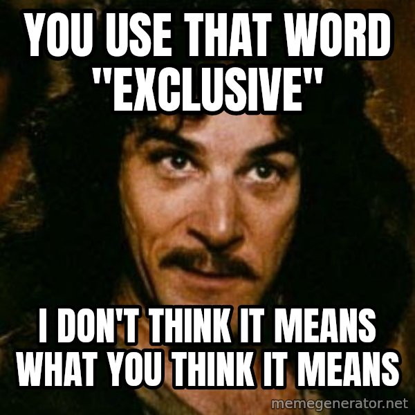 You keep using that word, I don't think it means what you think it means meme: You use that word "exclusive" / I don't think it means what you think it means