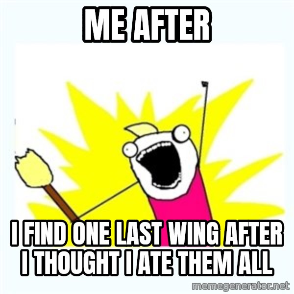 All the things meme: me after / i find one last wing after i thought i ate them all