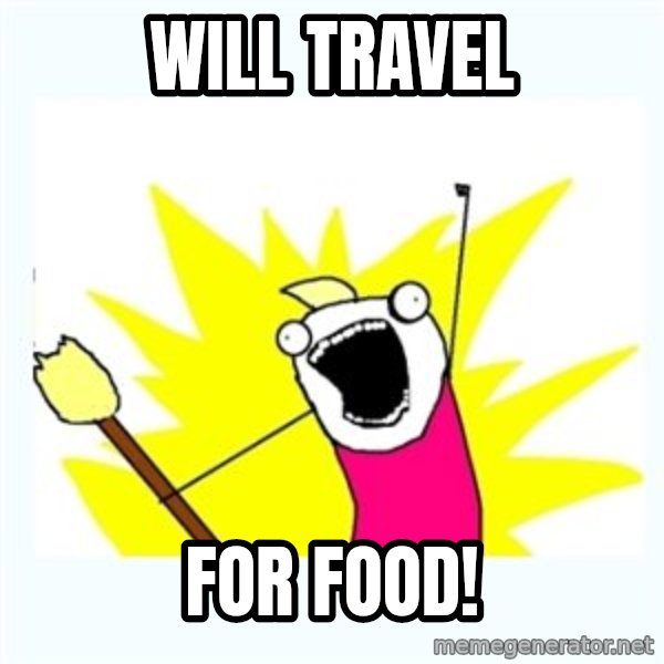 All the things meme: Will travel / For food!