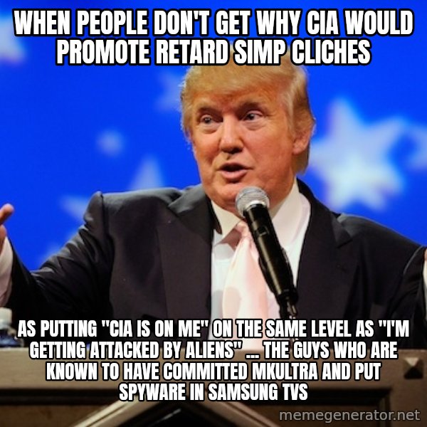 Annoying Facebook Girl meme: when people don't get why cia would promote retard simp cliches / as putting "cia is on me" on the same level as "i'm getting attacked by aliens" ... the guys who are known to have committed mkultra and put spyware in samsung tvs