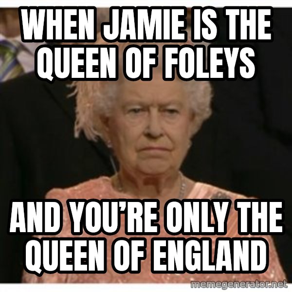 Unimpressed Queen meme: When Jamie is the queen of foleys / And you’re only the queen of England