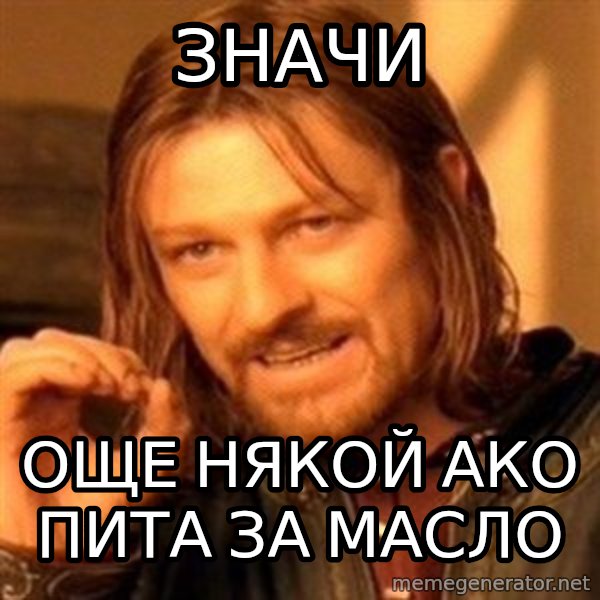 One Does Not Simply meme: Значи / още някой ако пита за масло