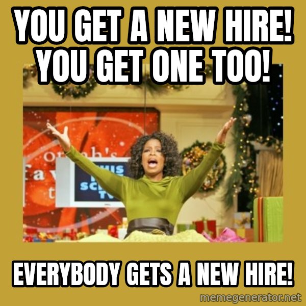 Oprah You get a meme: You get a new hire! You get one too! / Everybody gets a new hire!