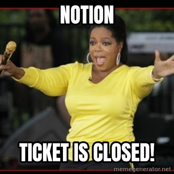Overly-Excited Oprah!!!  meme: Notion / Ticket is closed!