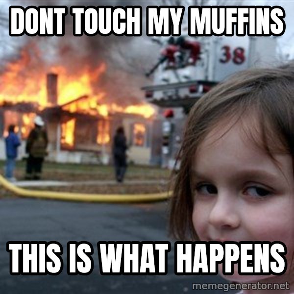 Disaster Girl meme: Dont touch my muffins / this is what happens