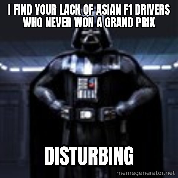 Darth Vader meme: I find your lack of Asian F1 drivers who never won a Grand Prix / Disturbing