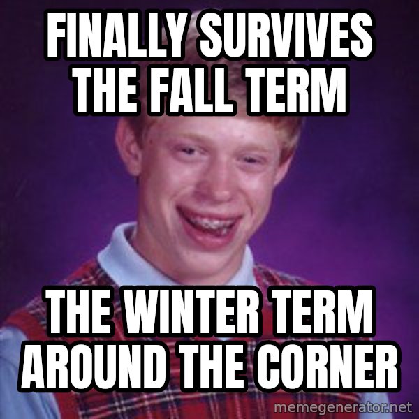 Bad Luck Brian meme: Finally survives the fall term / The winter term around the corner