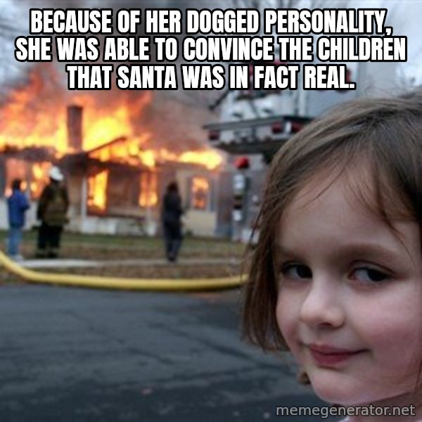 Disaster Girl meme: Because of her dogged personality, she was able to convince the children that Santa was in fact real.