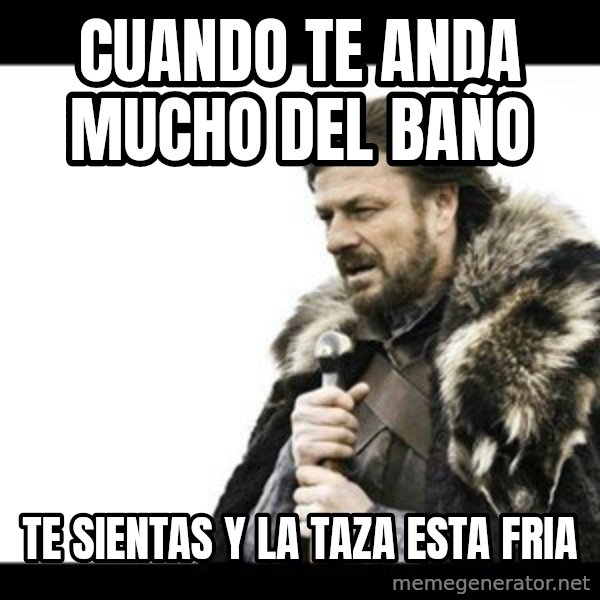 Winter is Coming meme: cuando te anda mucho del baño / te sientas y la taza esta fria