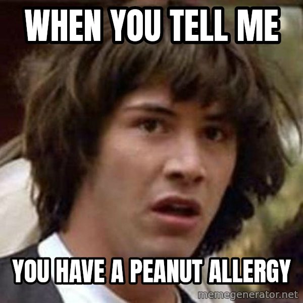 Conspiracy Keanu meme: When you tell me / you have a peanut allergy