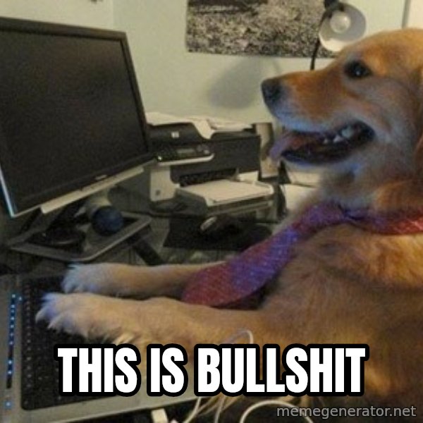 I have no idea what I'm doing - Dog with Tie meme: This is Bullshit