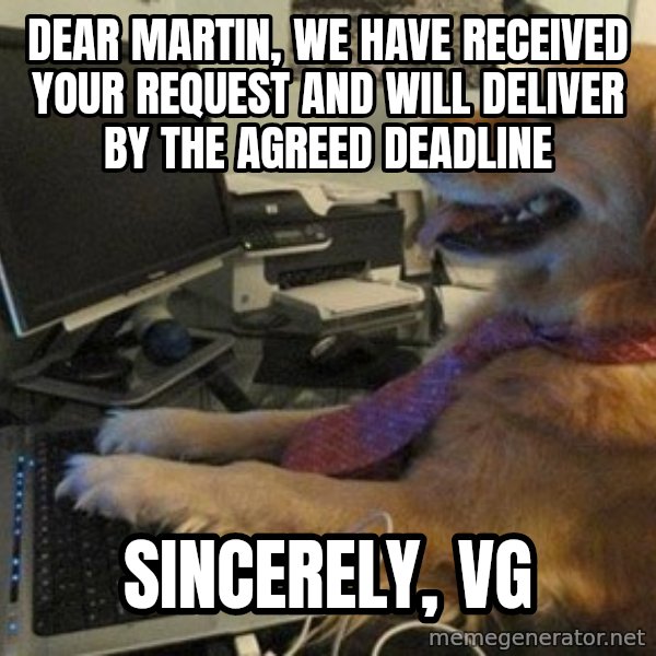 I have no idea what I'm doing - Dog with Tie meme: Dear Martin, we have received your request and will deliver by the agreed deadline / Sincerely, VG