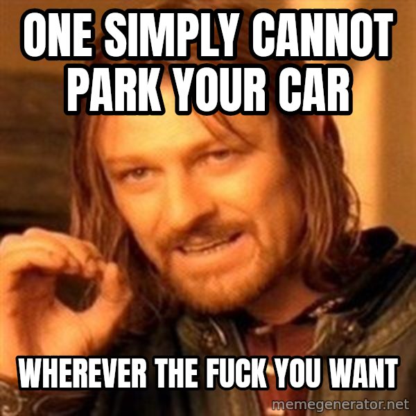 One Does Not Simply meme: One simply cannot park your car / Wherever the fuck you want