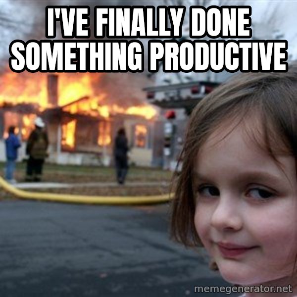 Disaster Girl meme: I've finally done something productive