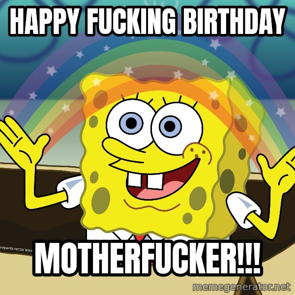 spongebob rainbow meme: Happy Fucking Birthday / Motherfucker!!!