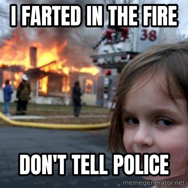 Disaster Girl meme: i farted in the fire / don't tell police