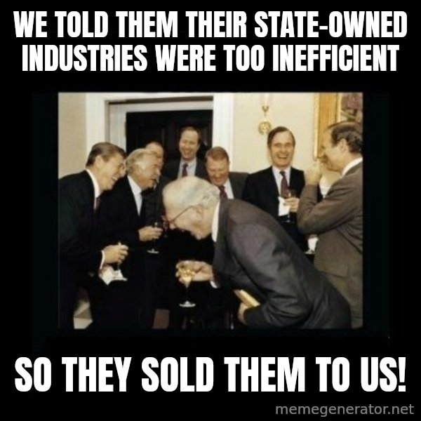Rich Men Laughing meme: we told them their state-owned industries were too inefficient / so they sold them to us!