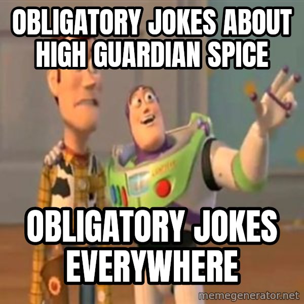 X, X Everywhere  meme: Obligatory jokes about High Guardian Spice / Obligatory jokes everywhere