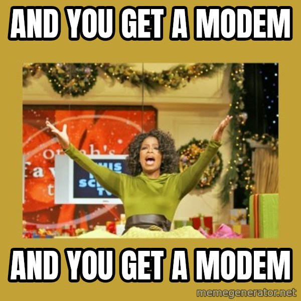 Oprah You get a meme: And you get a modem / and you get a modem