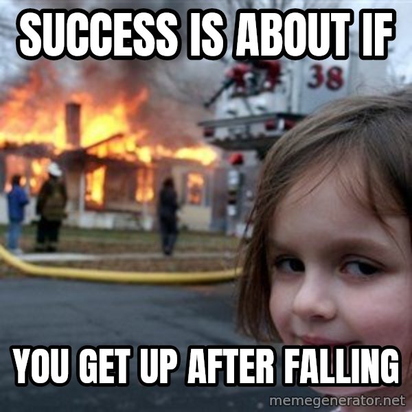 Disaster Girl meme: Success is about if / you get up after falling