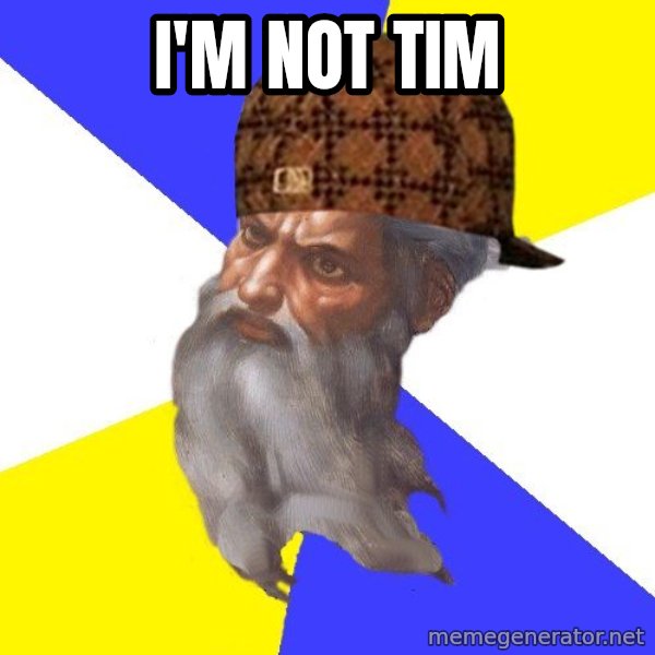 Scumbag God meme: I'm not Tim