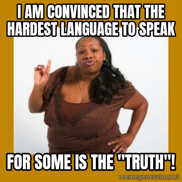 Angry Black Woman meme: I am convinced that the hardest language to speak / for some is the "truth"!