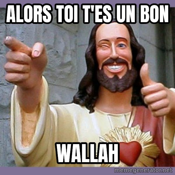 buddy jesus meme: Alors toi t'es un bon / wallah
