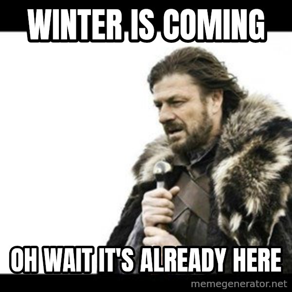 Winter is Coming meme: Winter Is Coming / Oh Wait It's Already Here