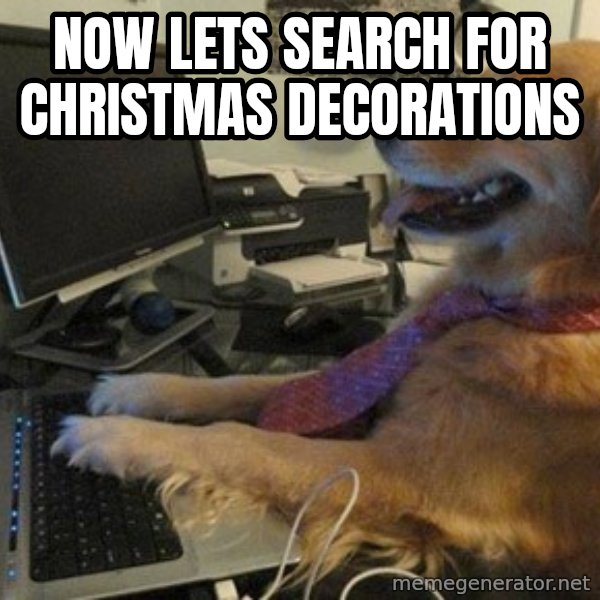 I have no idea what I'm doing - Dog with Tie meme: now lets search for christmas decorations