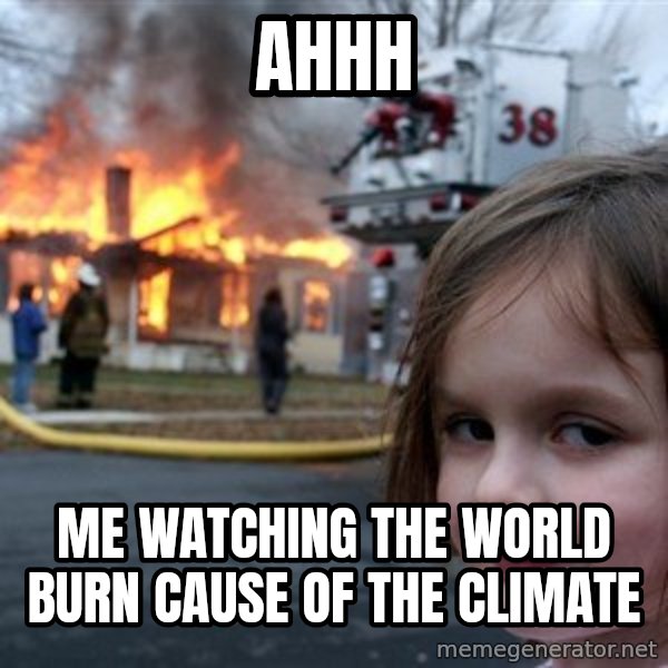 Disaster Girl meme: ahhh / me watching the world burn cause of the climate