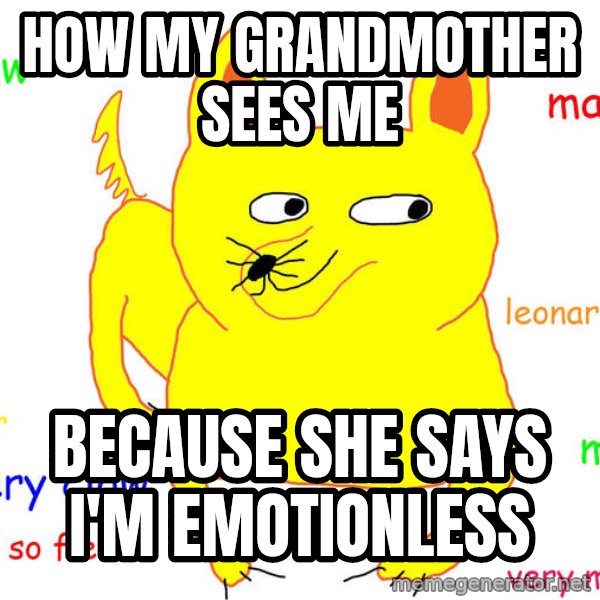 Grumpy Cat  meme: how my grandmother sees me / because she says i'm emotionless