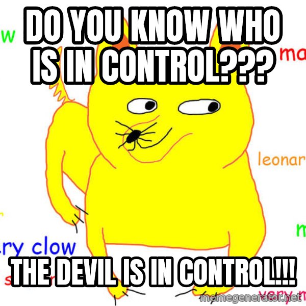 What If I Told You meme: Do you know who is in control??? / The Devil is in control!!!