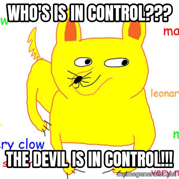 What If I Told You meme: Who's is in control??? / The devil is in control!!!