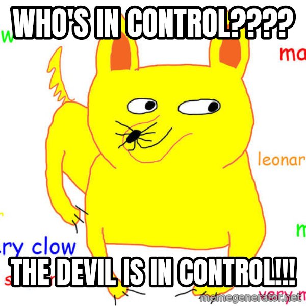 What If I Told You meme: Who's in control???? / the devil is in control!!!