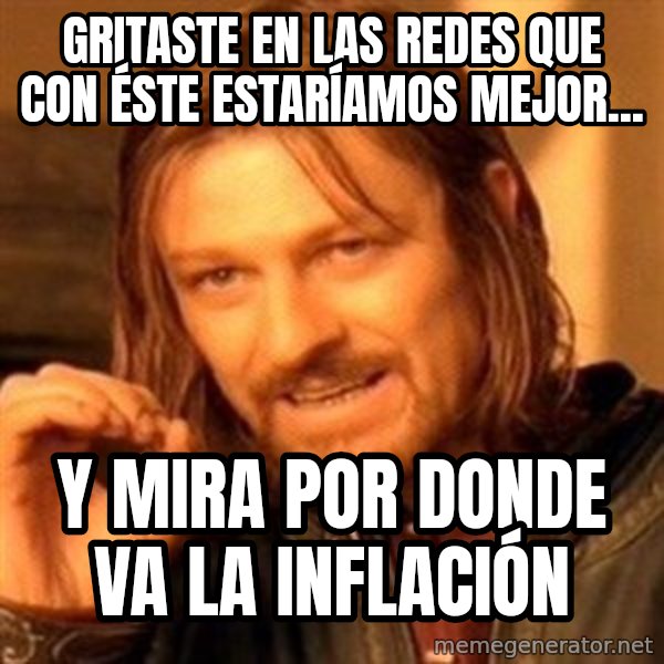 One Does Not Simply meme: Gritaste en las redes que con éste estaríamos mejor... / Y mira por donde va la inflación