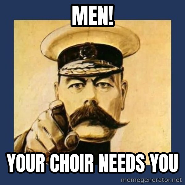 your country needs you meme: Men! / Your Choir needs You