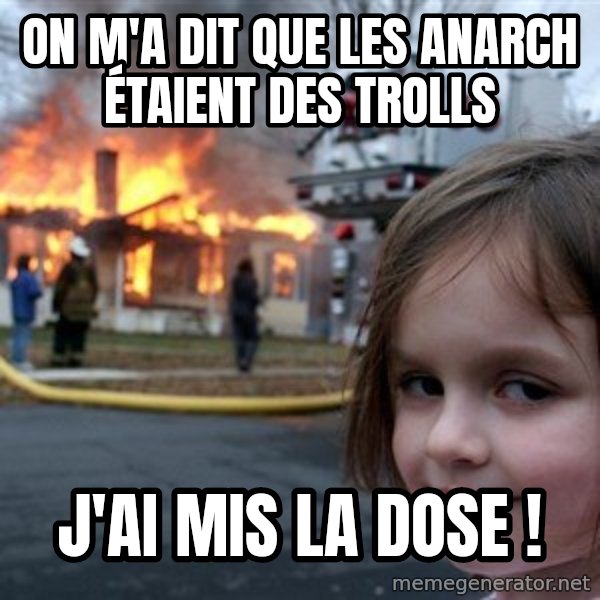 Disaster Girl meme: On m'a dit que les Anarch étaient des trolls / J'ai mis la dose !
