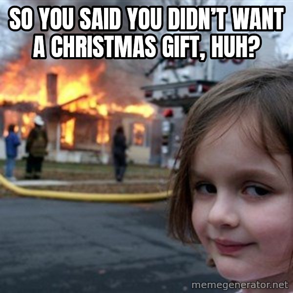 Disaster Girl meme: So you said you didn’t want a Christmas gift, huh?