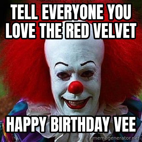 Pennywise the Clown meme: Tell everyone you love the red velvet / Happy Birthday Vee