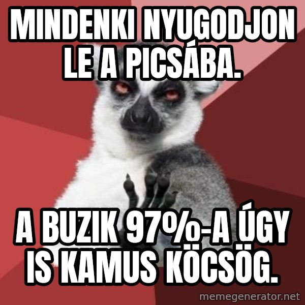 mindenki nyugodjon le a picsába meme: Mindenki nyugodjon le a picsába. / A buzik 97%-a úgy is kamus köcsög.