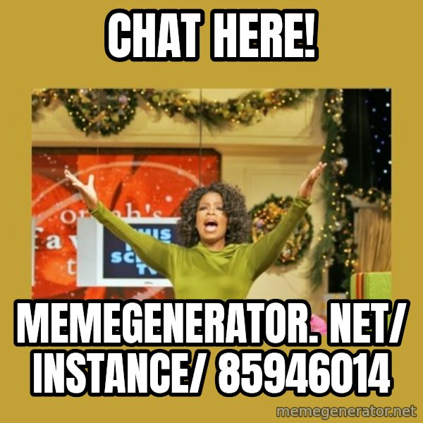 Oprah You get a meme: Chat here! / memegenerator. net/ instance/ 85946014