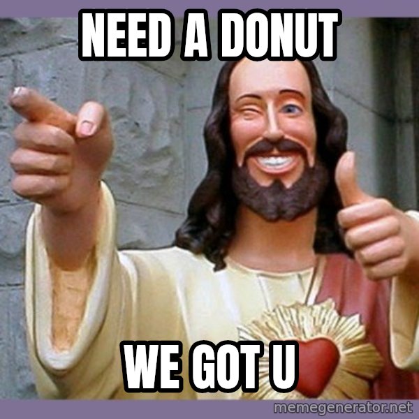 buddy jesus meme: Need a donut / we got u