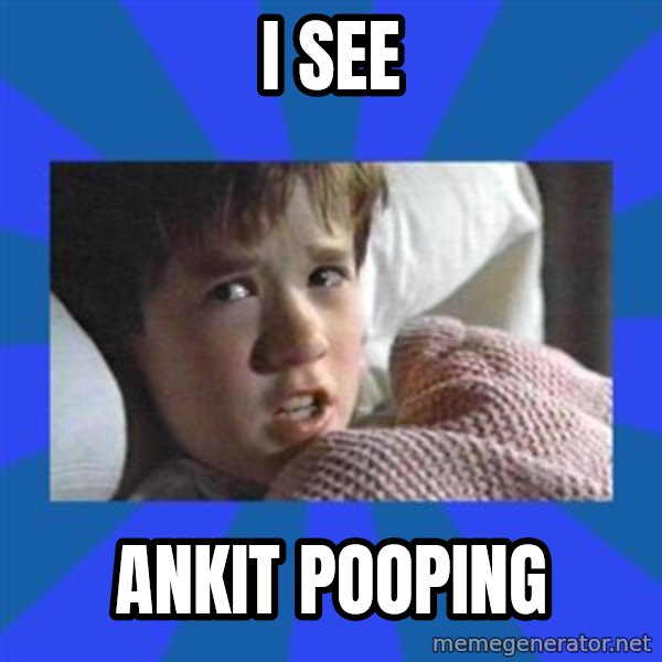 i see dead people meme: I see / Ankit pooping